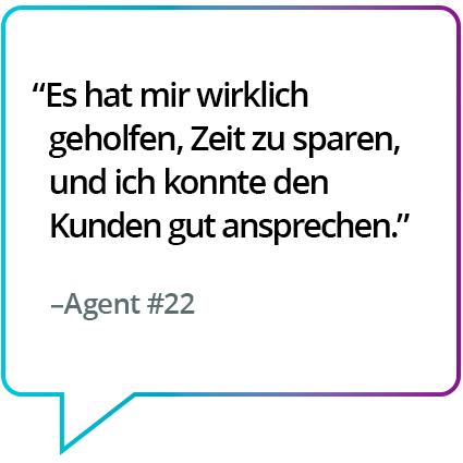 „Hat mir wirklich geholfen, Zeit zu sparen und den Kunden richtig anzusprechen.“ – Agent Nr. 22 „Hat mir wirklich geholfen, Zeit zu sparen und den Kunden richtig anzusprechen.“ – Agent Nr. 22