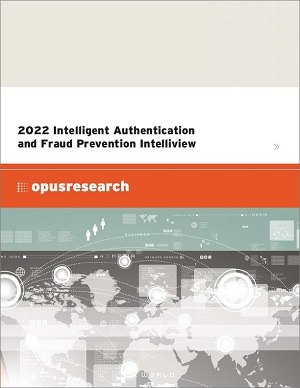 Opus Research: 2022 Intelligent Authentication and Fraud Prevention Intelliview analyst report