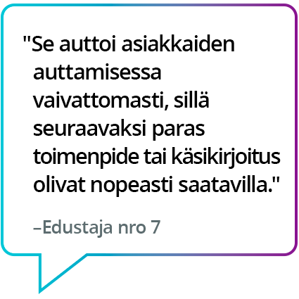 "Se auttoi asiakkaiden auttamisessa vaivattomasti, sillä seuraavaksi paras toimenpide tai käsikirjoitus olivat nopeasti saatavilla." – Edustaja nro 7 "Se auttoi asiakkaiden auttamisessa vaivattomasti, sillä seuraavaksi paras toimenpide tai käsikirjoitus olivat nopeasti saatavilla." – Edustaja nro 7
