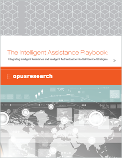 Opus Research: The Intelligent Assistance Playbook Opus Research: The Intelligent Assistance Playbook
